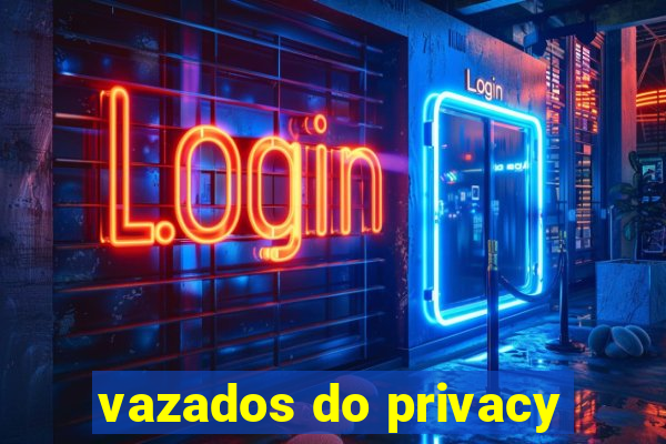 vazados do privacy