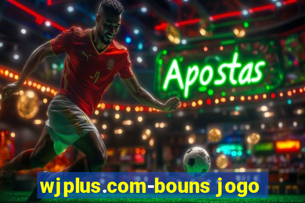 wjplus.com-bouns jogo