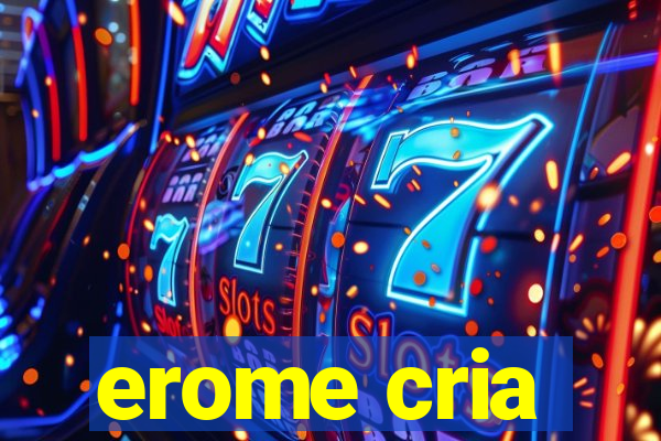 erome cria