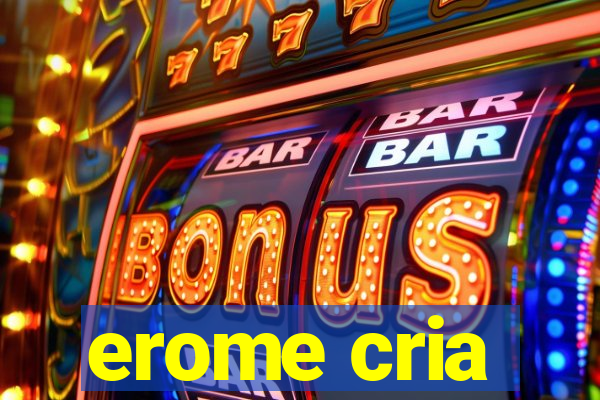 erome cria