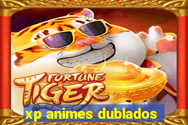 xp animes dublados