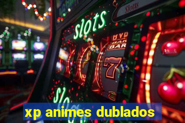 xp animes dublados