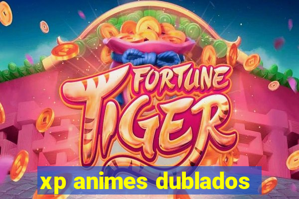 xp animes dublados