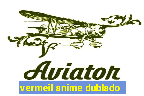 vermeil anime dublado