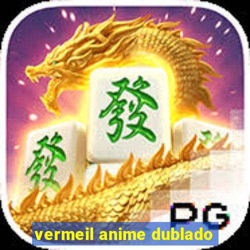 vermeil anime dublado