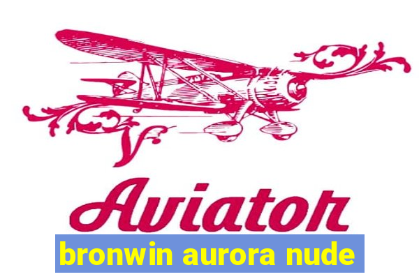 bronwin aurora nude