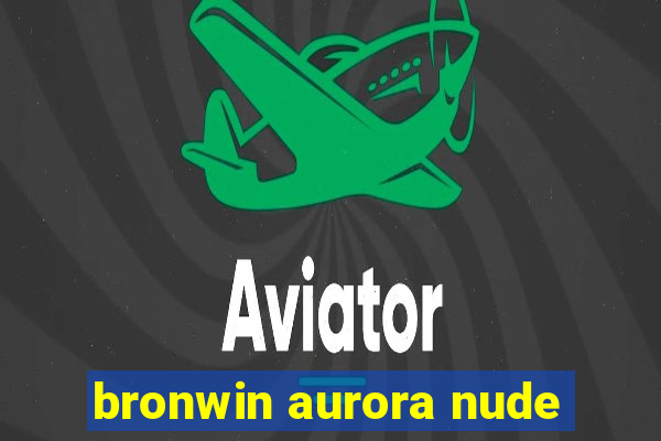 bronwin aurora nude