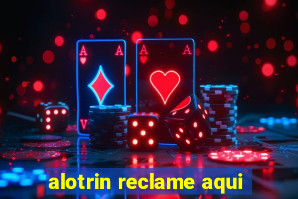 alotrin reclame aqui