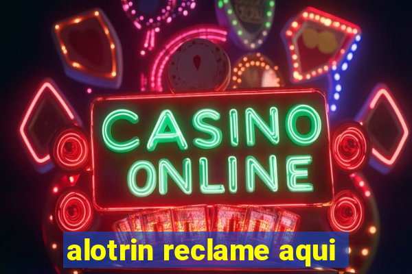 alotrin reclame aqui