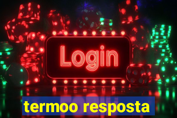 termoo resposta