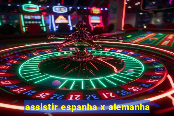 assistir espanha x alemanha