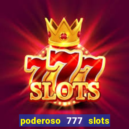 poderoso 777 slots paga mesmo