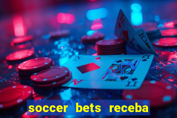 soccer bets receba seu dinheiro