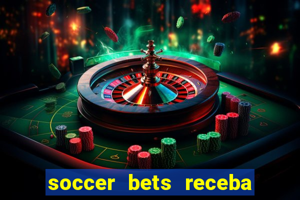 soccer bets receba seu dinheiro