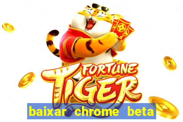 baixar chrome beta para pc