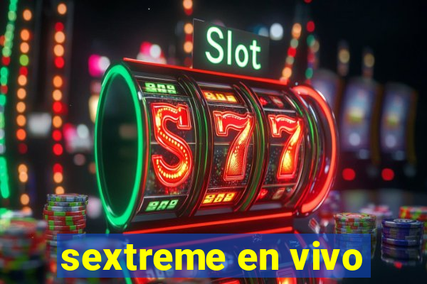 sextreme en vivo