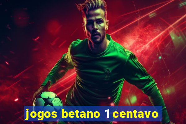 jogos betano 1 centavo