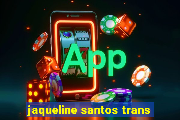 jaqueline santos trans