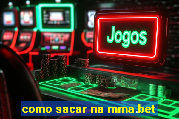 como sacar na mma.bet