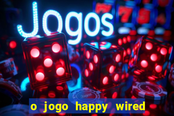 o jogo happy wired paga mesmo