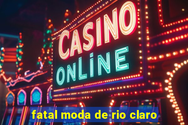 fatal moda de rio claro