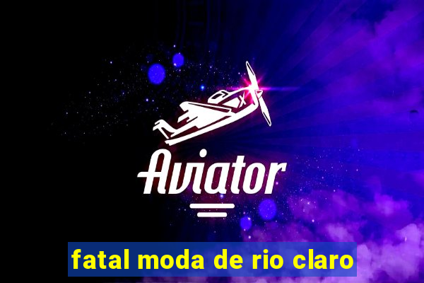 fatal moda de rio claro