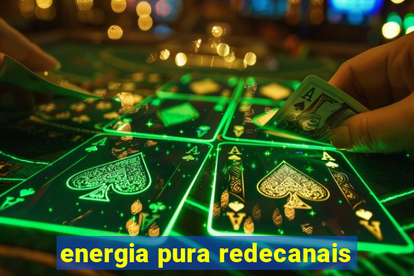 energia pura redecanais