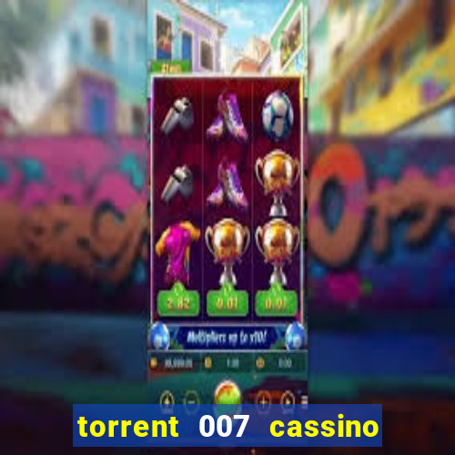 torrent 007 cassino royale legendado