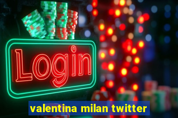 valentina milan twitter