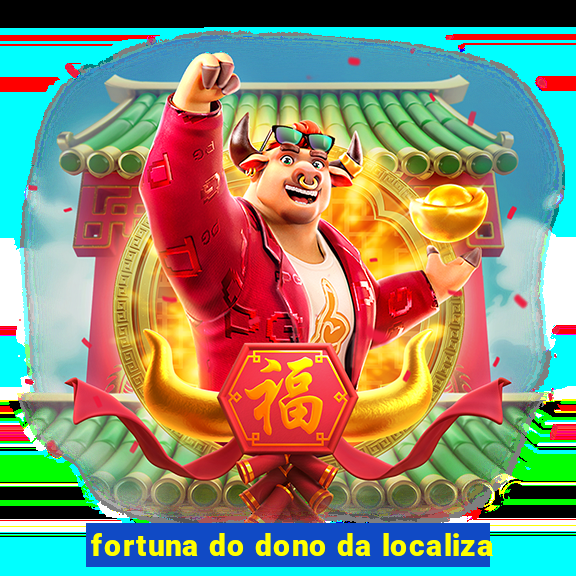 fortuna do dono da localiza