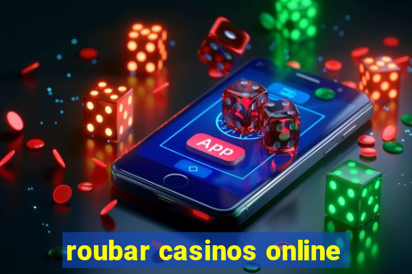 roubar casinos online