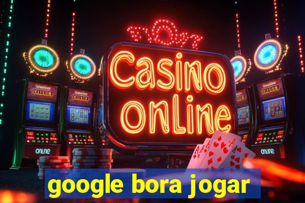 google bora jogar