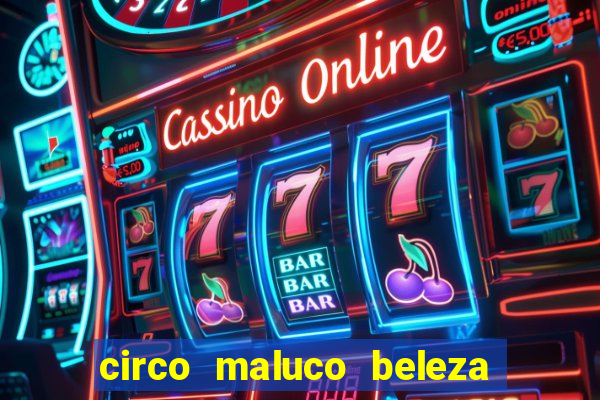 circo maluco beleza recife circo maluco