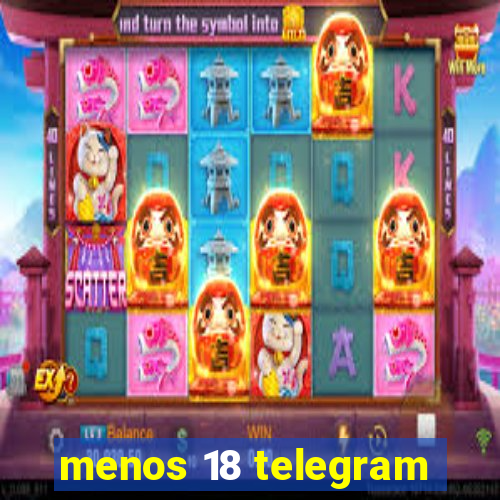 menos 18 telegram