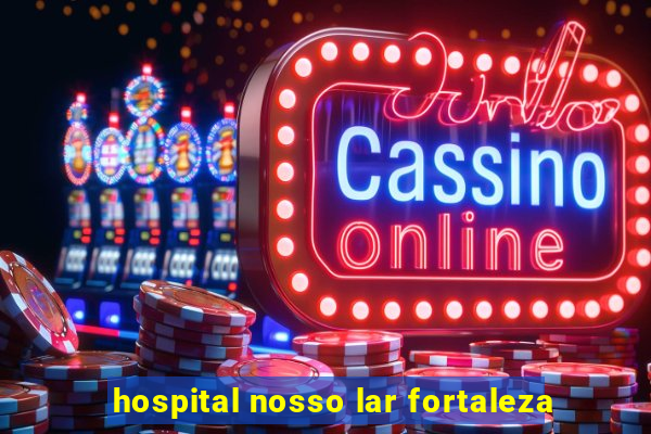 hospital nosso lar fortaleza