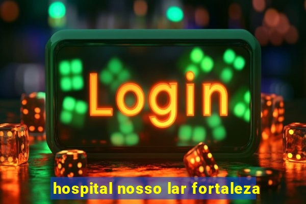 hospital nosso lar fortaleza