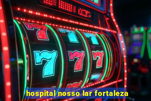 hospital nosso lar fortaleza