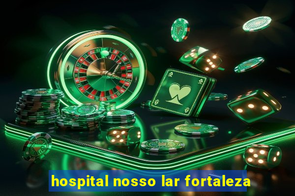 hospital nosso lar fortaleza