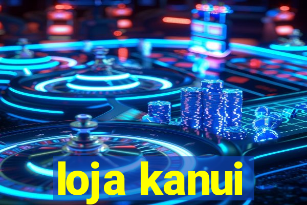 loja kanui