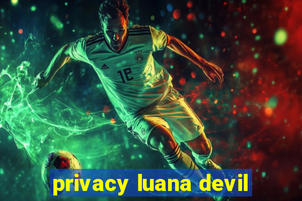 privacy luana devil