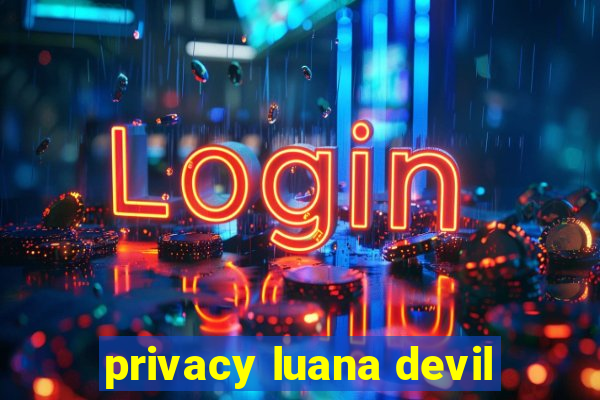 privacy luana devil