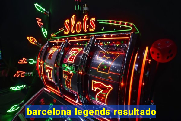 barcelona legends resultado