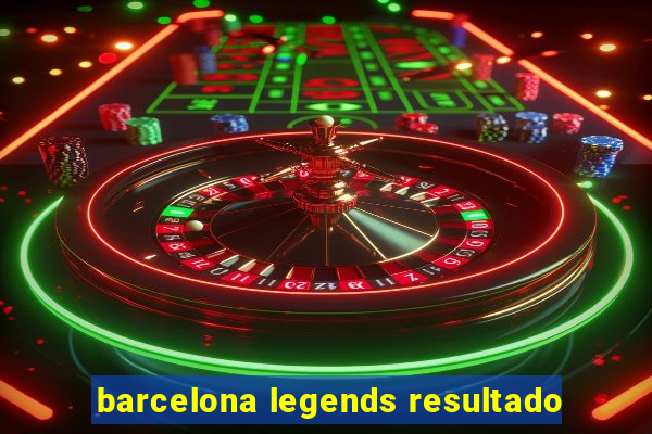 barcelona legends resultado