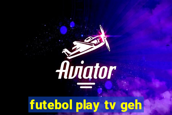 futebol play tv geh