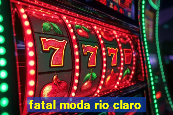 fatal moda rio claro