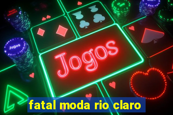 fatal moda rio claro