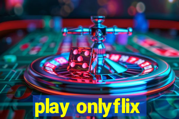 play onlyflix