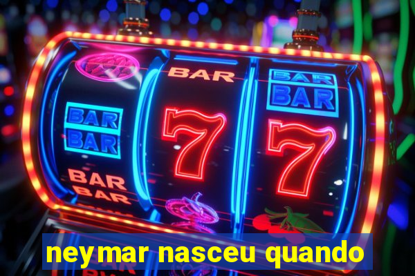 neymar nasceu quando