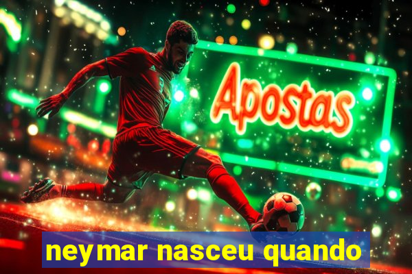 neymar nasceu quando