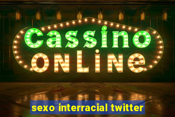 sexo interracial twitter